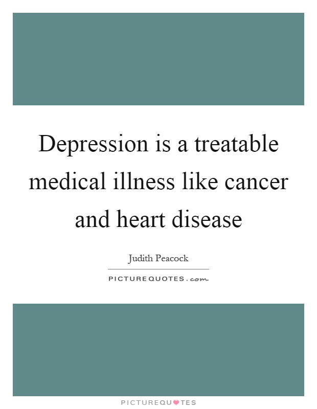 Depression is a treatable medical illness like cancer and heart disease Picture Quote #1