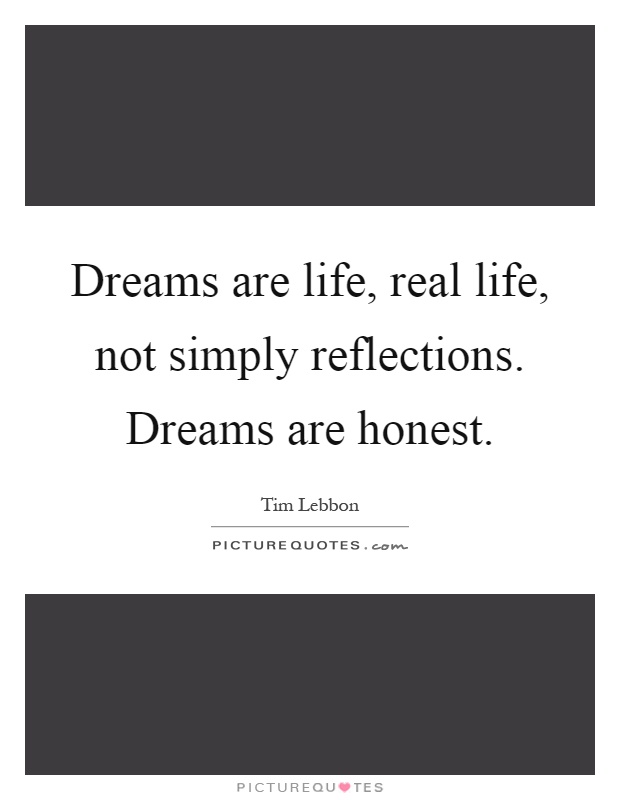 Dreams are life, real life, not simply reflections. Dreams are honest Picture Quote #1