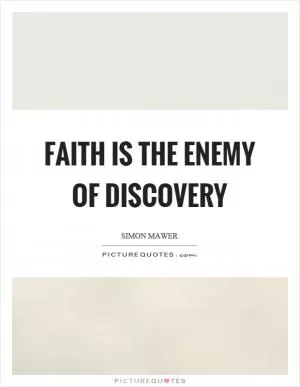 Faith is the enemy of discovery Picture Quote #1