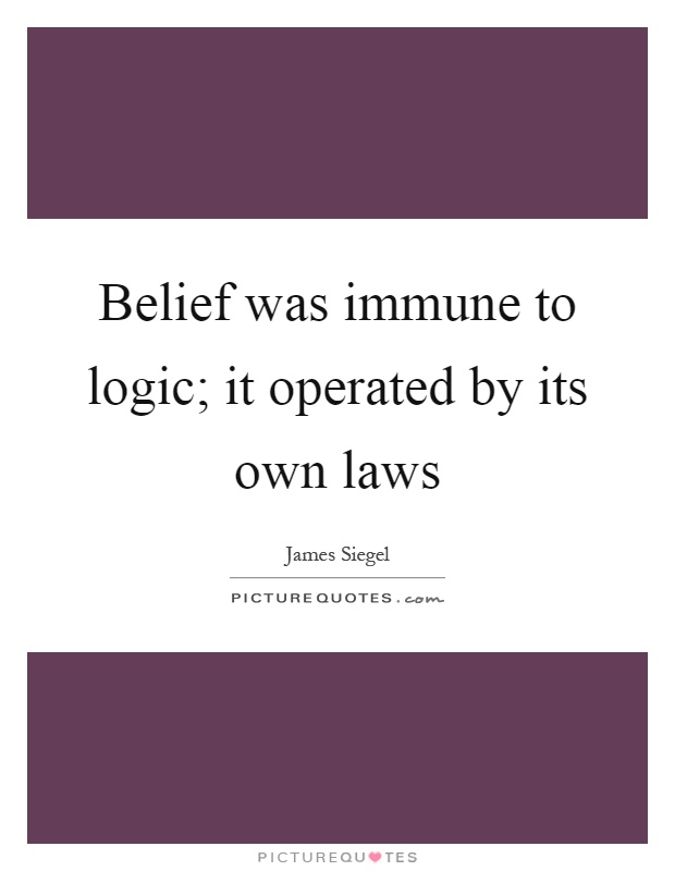 Belief was immune to logic; it operated by its own laws Picture Quote #1
