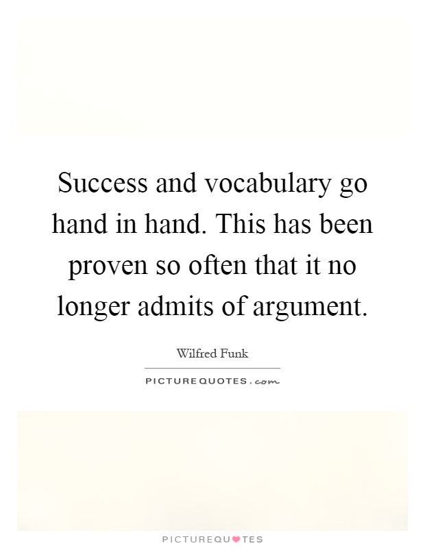 Success and vocabulary go hand in hand. This has been proven so often that it no longer admits of argument Picture Quote #1