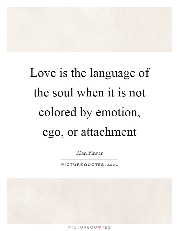 Love is the language of the soul when it is not colored by emotion, ego, or attachment Picture Quote #1