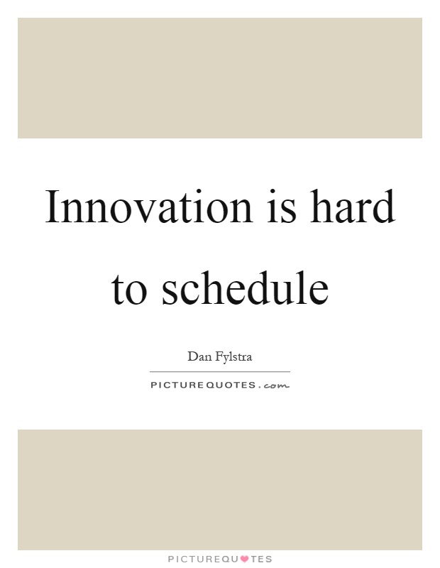Innovation is hard to schedule Picture Quote #1