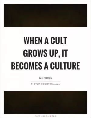 When a cult grows up, it becomes a culture Picture Quote #1