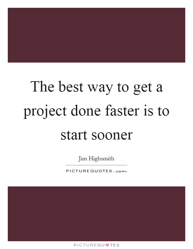 The best way to get a project done faster is to start sooner Picture Quote #1