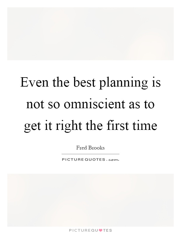 Even the best planning is not so omniscient as to get it right the first time Picture Quote #1