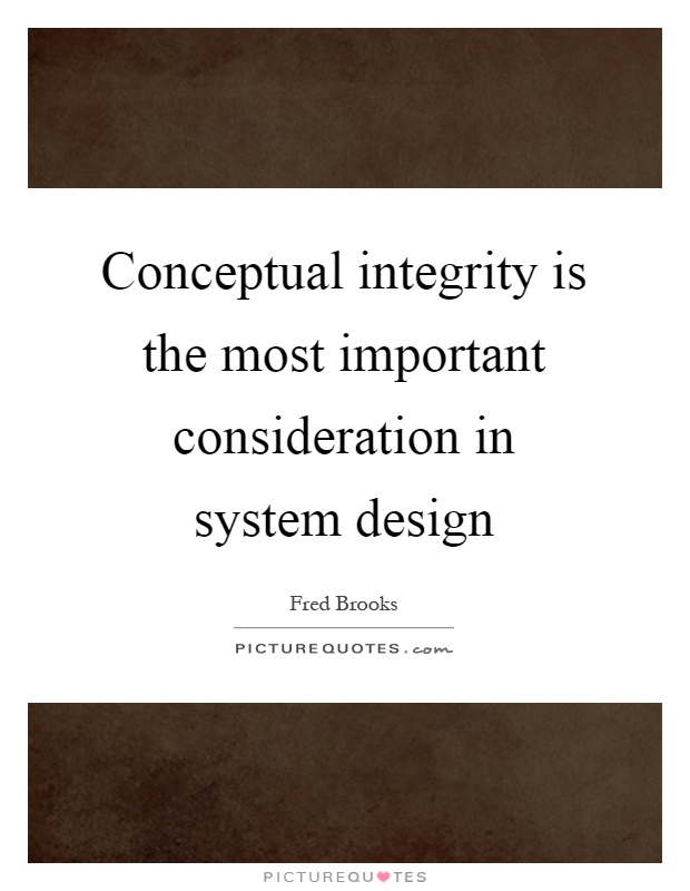 Conceptual integrity is the most important consideration in system design Picture Quote #1