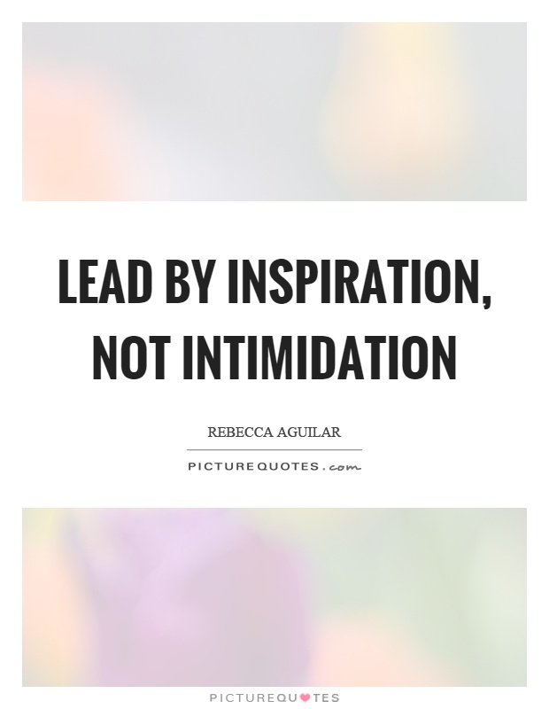 Lead by inspiration, not intimidation Picture Quote #1