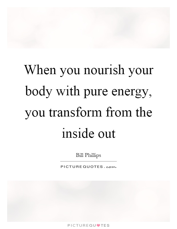 When you nourish your body with pure energy, you transform from the inside out Picture Quote #1