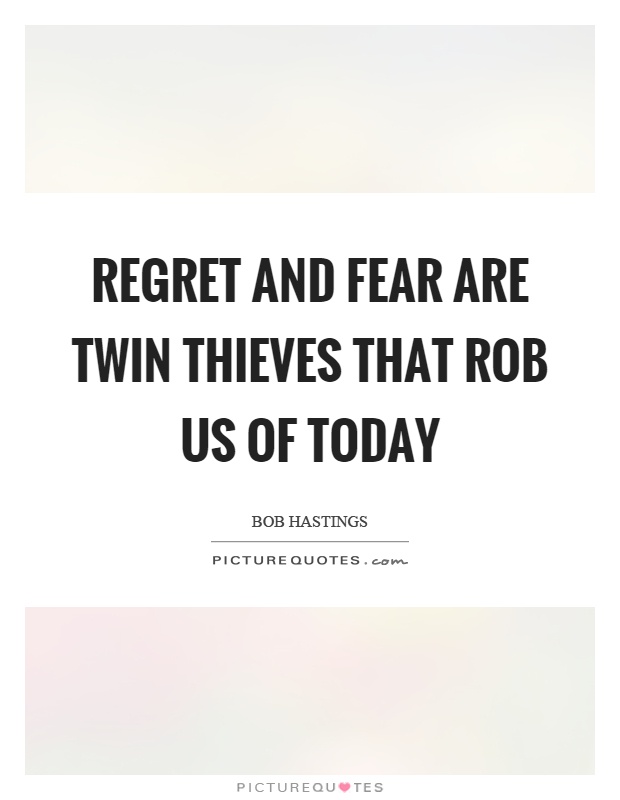 Regret and fear are twin thieves that rob us of today Picture Quote #1