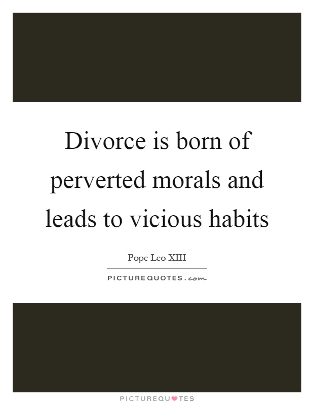Divorce is born of perverted morals and leads to vicious habits Picture Quote #1