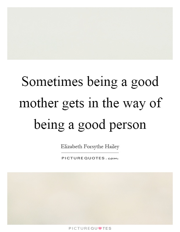 Sometimes being a good mother gets in the way of being a good person Picture Quote #1