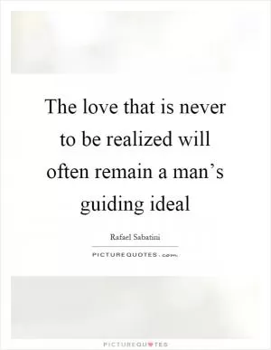 The love that is never to be realized will often remain a man’s guiding ideal Picture Quote #1