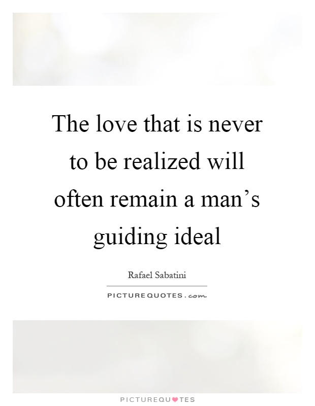 The love that is never to be realized will often remain a man's guiding ideal Picture Quote #1