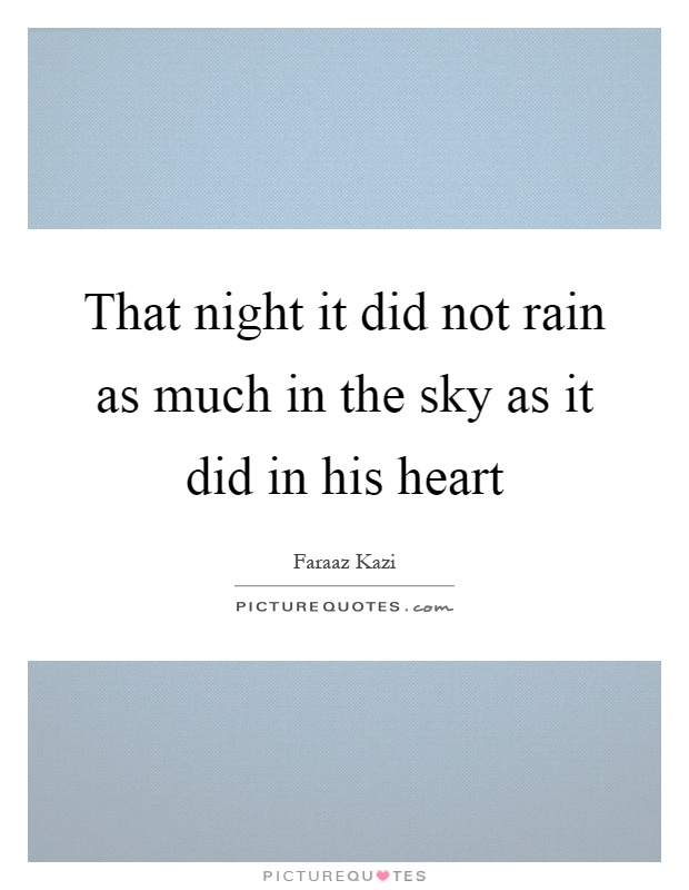That night it did not rain as much in the sky as it did in his heart Picture Quote #1
