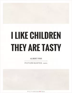 I like children they are tasty Picture Quote #1