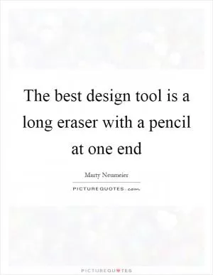 The best design tool is a long eraser with a pencil at one end Picture Quote #1