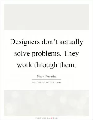 Designers don’t actually solve problems. They work through them Picture Quote #1