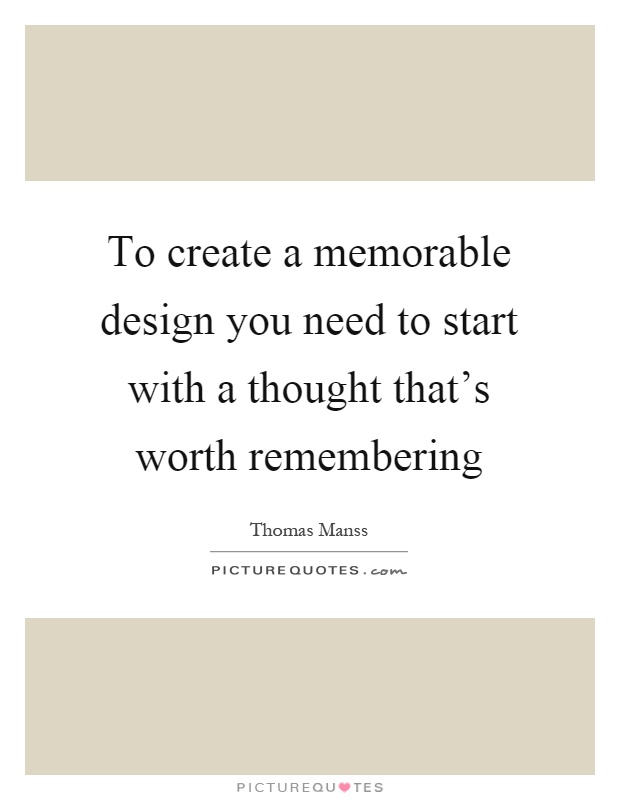 To create a memorable design you need to start with a thought that's worth remembering Picture Quote #1