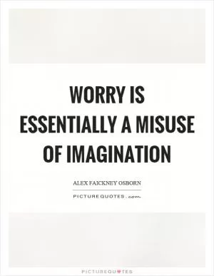Worry is essentially a misuse of imagination Picture Quote #1
