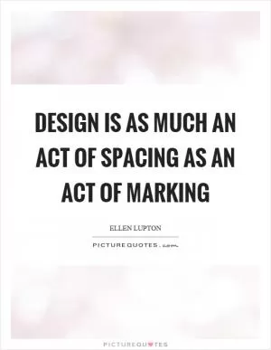 Design is as much an act of spacing as an act of marking Picture Quote #1