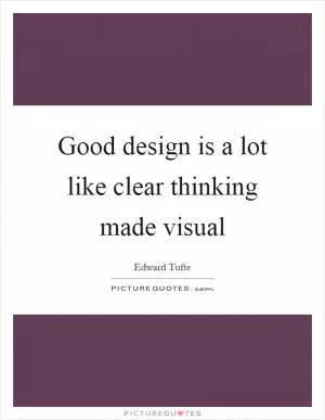 Good design is a lot like clear thinking made visual Picture Quote #1