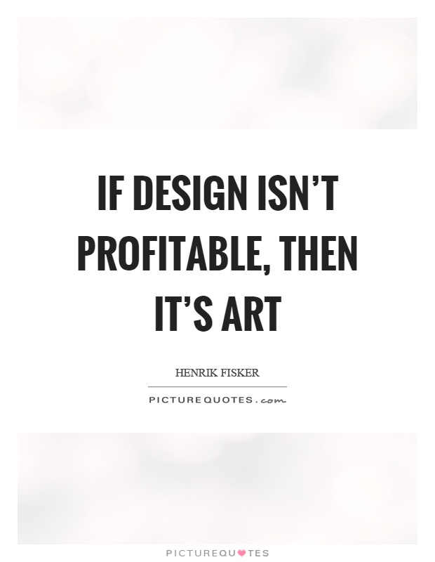 If design isn't profitable, then it's art Picture Quote #1