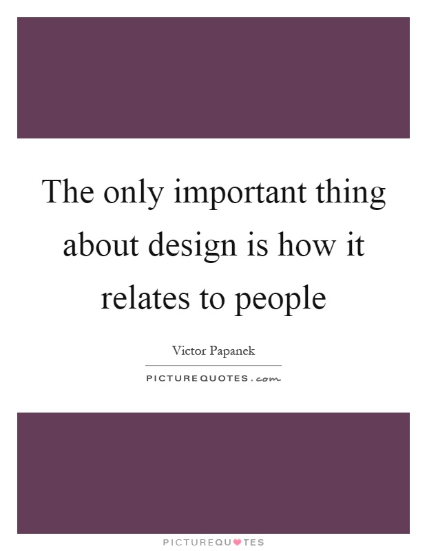 The only important thing about design is how it relates to people Picture Quote #1