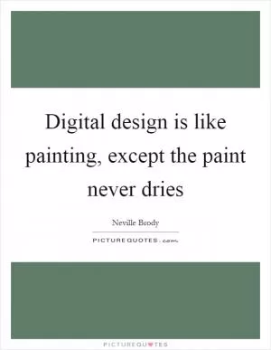 Digital design is like painting, except the paint never dries Picture Quote #1