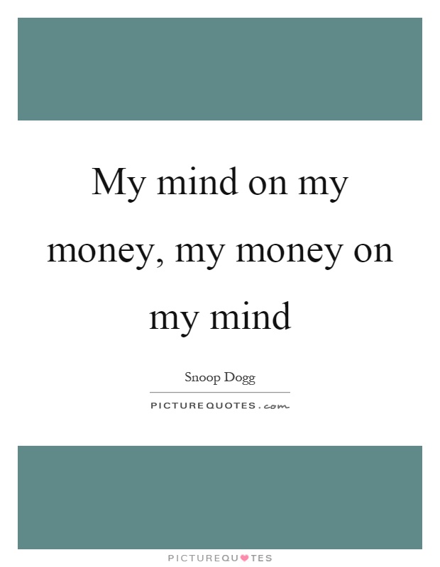 My mind on my money, my money on my mind Picture Quote #1