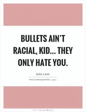 Bullets ain’t racial, kid... they only hate you Picture Quote #1