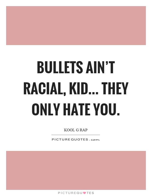 Bullets ain't racial, kid... they only hate you Picture Quote #1