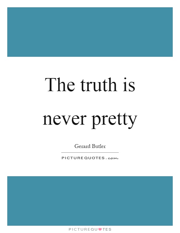 The truth is never pretty Picture Quote #1