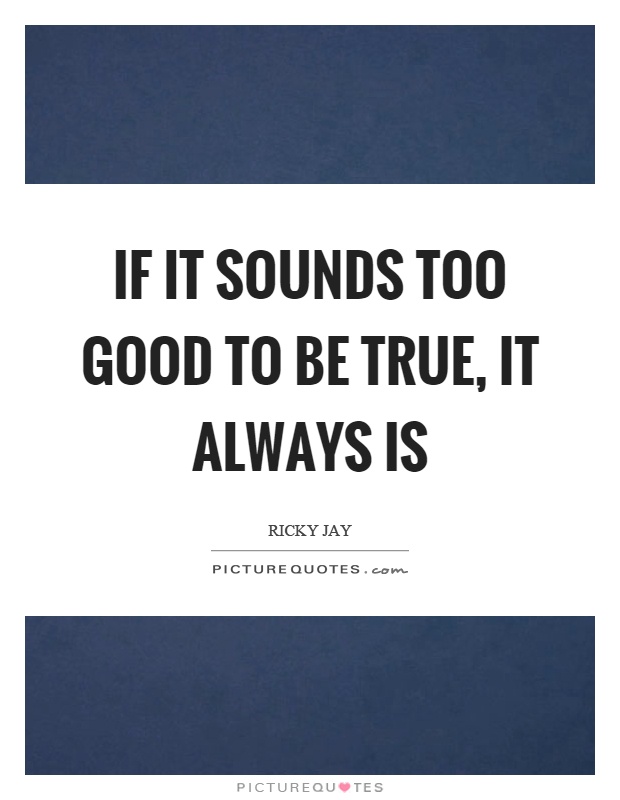 Too Good To Be True Quotes Sayings Too Good To Be True Picture Quotes