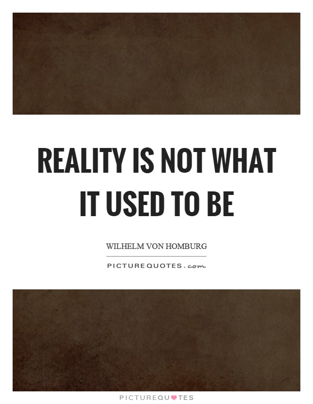 Reality is not what it used to be Picture Quote #1