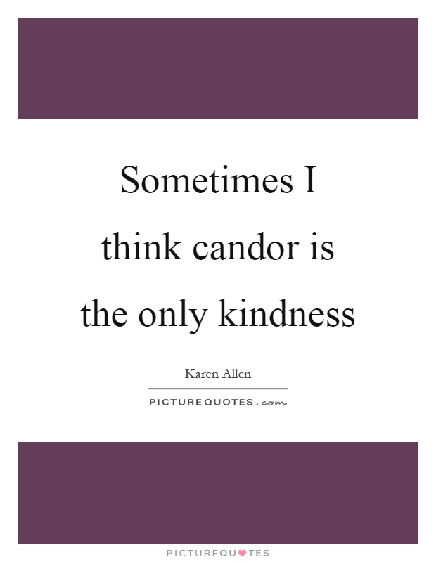 Sometimes I think candor is the only kindness Picture Quote #1