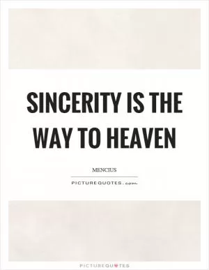 Sincerity is the way to heaven Picture Quote #1