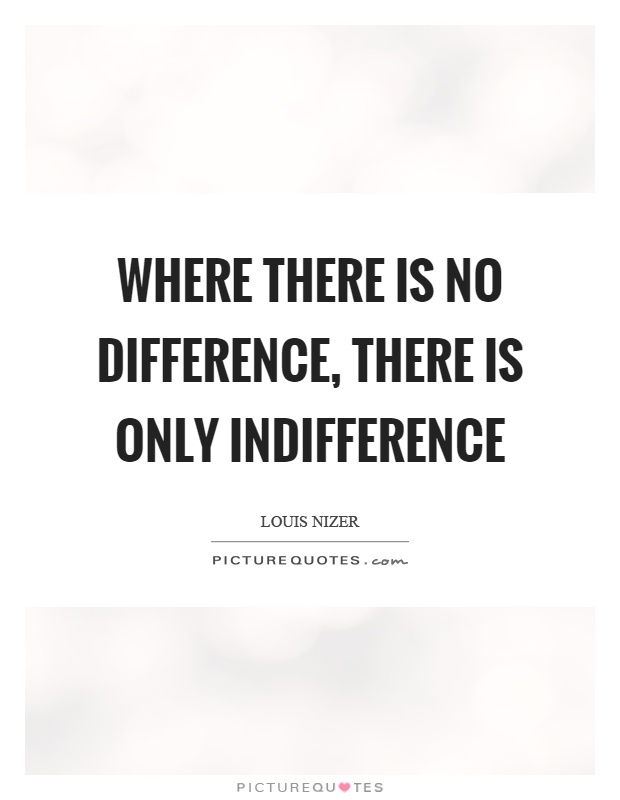 Where there is no difference, there is only indifference Picture Quote #1