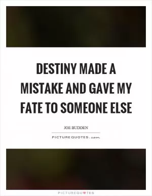 Destiny made a mistake and gave my fate to someone else Picture Quote #1