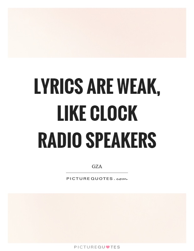 Lyrics are weak, like clock radio speakers Picture Quote #1