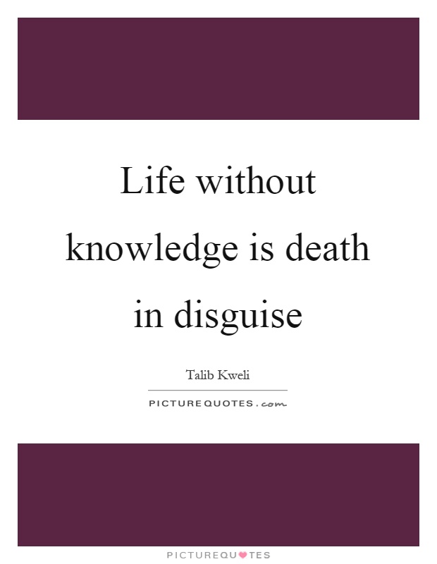 Life without knowledge is death in disguise Picture Quote #1