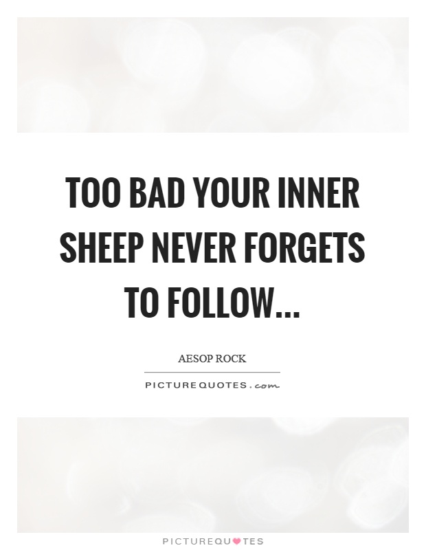 Too bad your inner sheep never forgets to follow Picture Quote #1