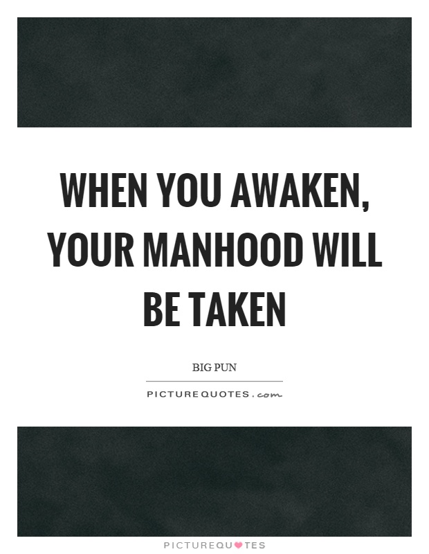 When you awaken, your manhood will be taken Picture Quote #1