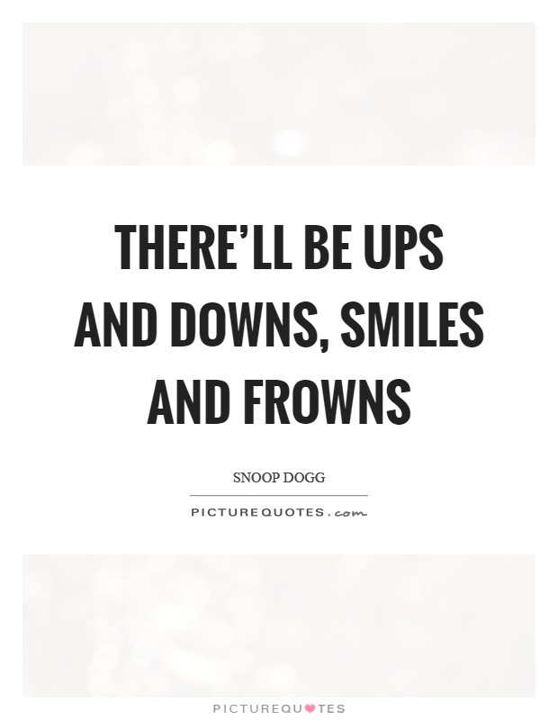 There'll be ups and downs, smiles and frowns Picture Quote #1
