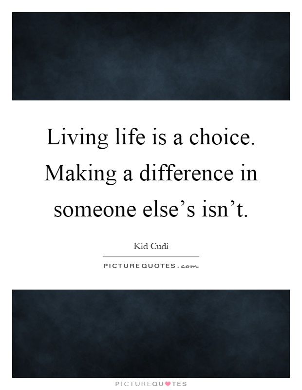 Living life is a choice. Making a difference in someone else's isn't Picture Quote #1