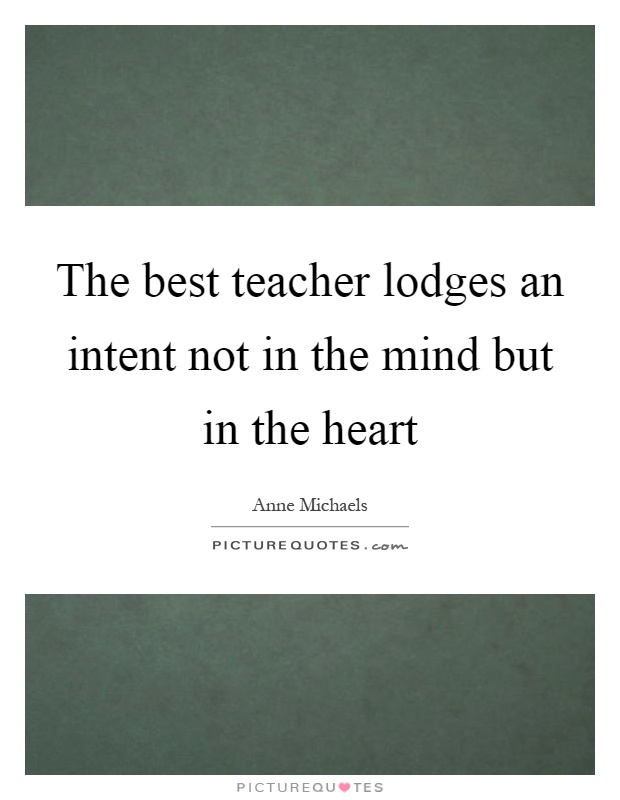 The best teacher lodges an intent not in the mind but in the heart Picture Quote #1