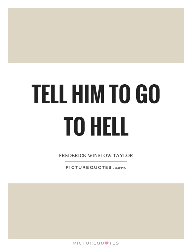 Tell him to go to hell Picture Quote #1