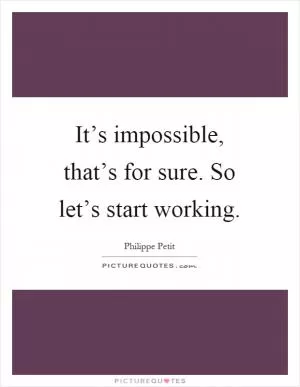 It’s impossible, that’s for sure. So let’s start working Picture Quote #1