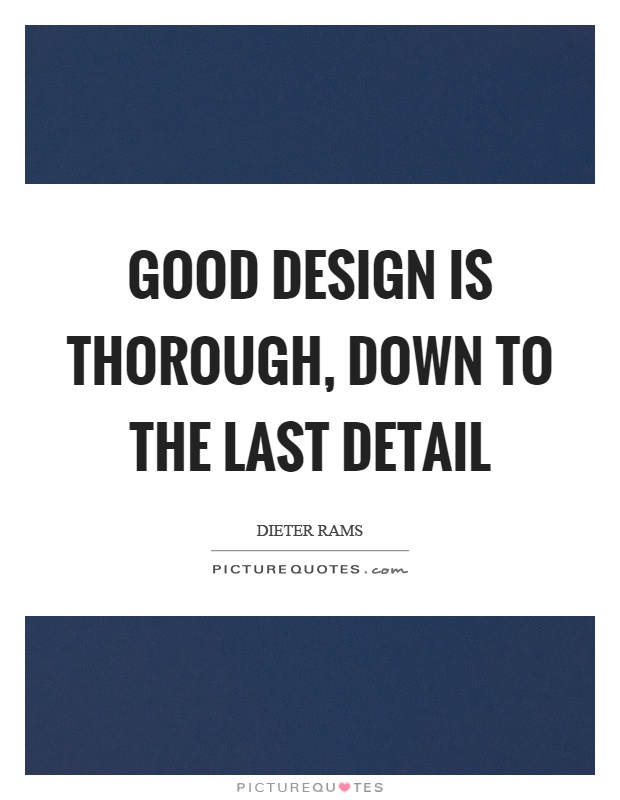 Good design is thorough, down to the last detail Picture Quote #1