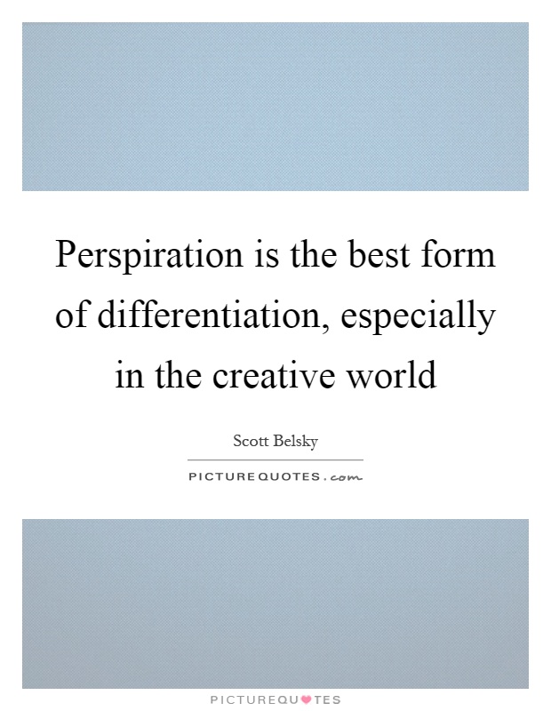 Perspiration is the best form of differentiation, especially in the creative world Picture Quote #1